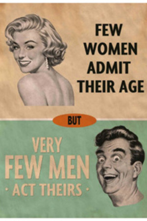 Жените не остаряват, мъжете не порасват.